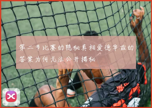 第二节比赛的隐秘真相爱德华兹的答案为何无法公开揭秘